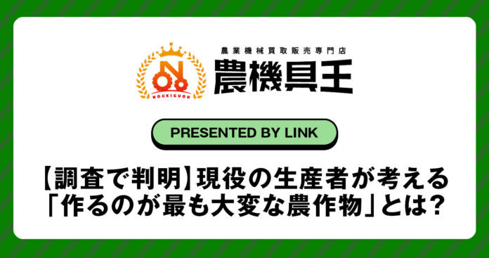 農機具王の独自調査で判明！現役の生産者が考える「作るのが最も大変な農作物」とは？のメイン画像