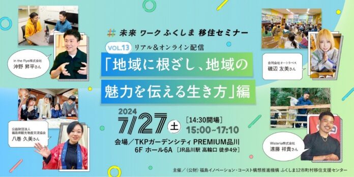 【7/27（土）東京開催】未来ワークふくしま移住セミナー vol.13「地域に根ざし、地域の魅力を伝える生き方」編 参加者募集中！ ＆ 福島県12市町村移住支援金申請受付中！のメイン画像