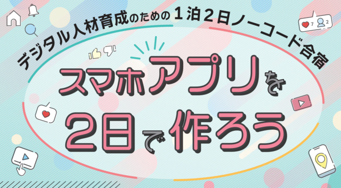 【8/22,23開催】スマホアプリを２日で作ろう！ ～デジタル人材育成のための1泊２日ノーコード合宿（初級編）～のメイン画像