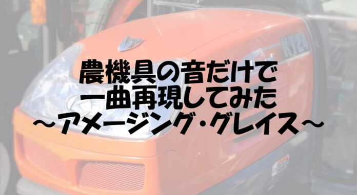 農機具だけで「アメージング・グレイス」を演奏！？農機具王が“農機具の音だけで奏でる”ユニークな動画企画を開始のメイン画像