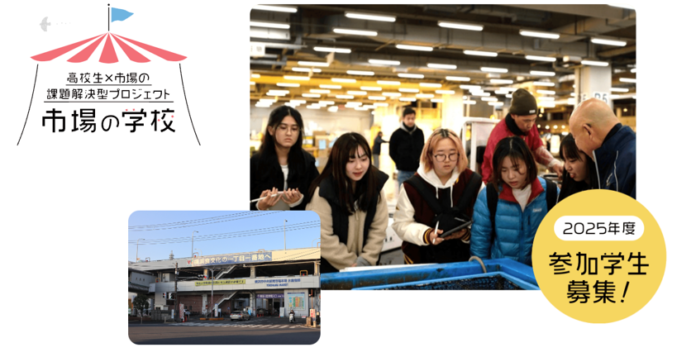 【高校生×市場】課題解決型プロジェクト　市場の学校 2025年度参加高校生 募集開始のメイン画像