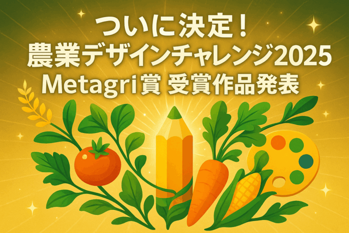 日本の食を世界へ！『農業デザインチャレンジ2025』Metagri賞決定！のメイン画像