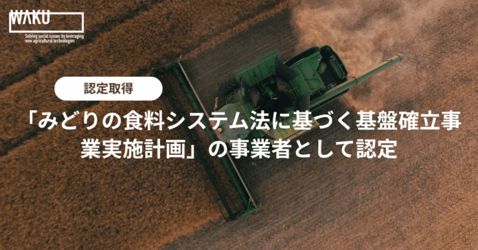 WAKU、「みどりの食料システム法に基づく基盤確立事業実施計画」の認定を受けるのメイン画像